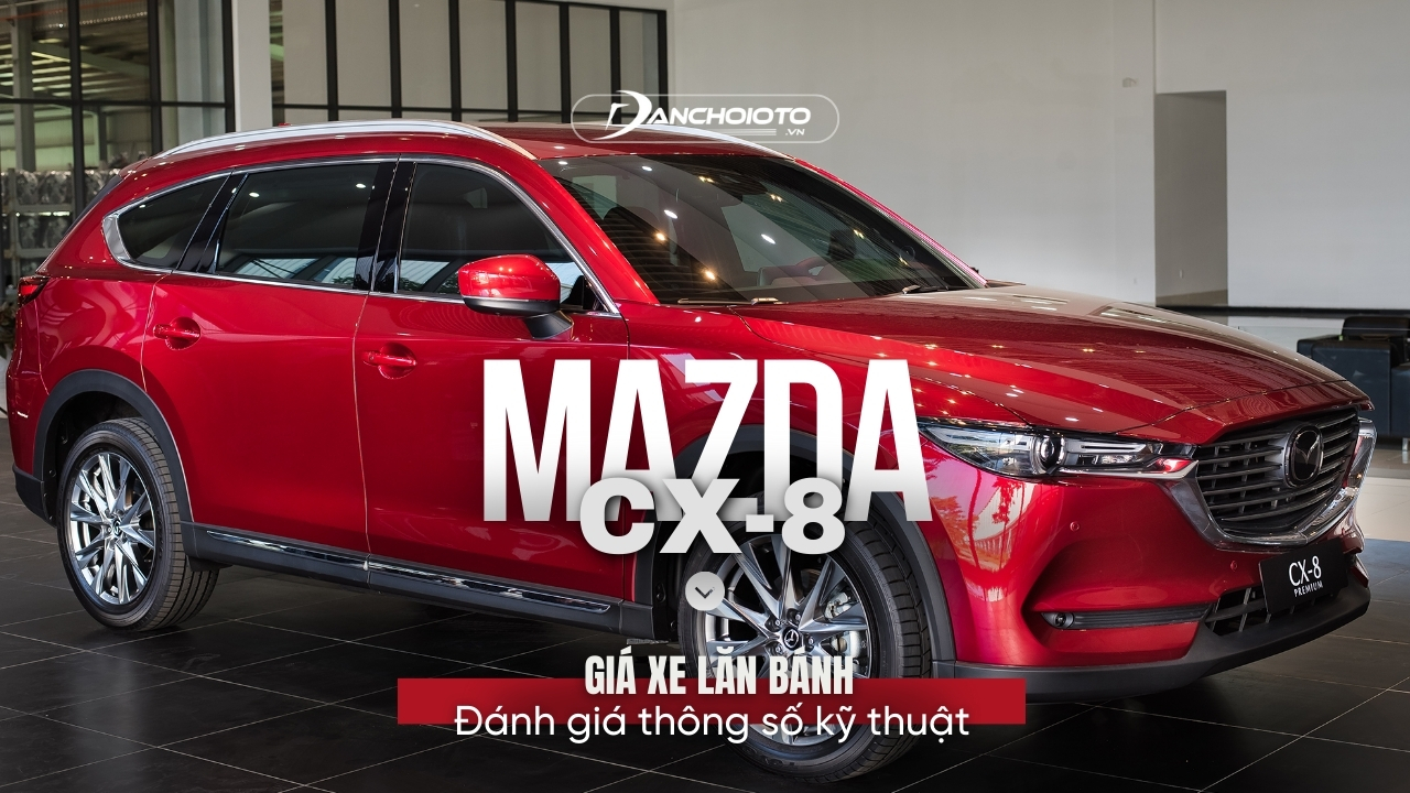 Mazda CX-8: Giá xe lăn bánh & thông số kỹ thuật (9/2024)