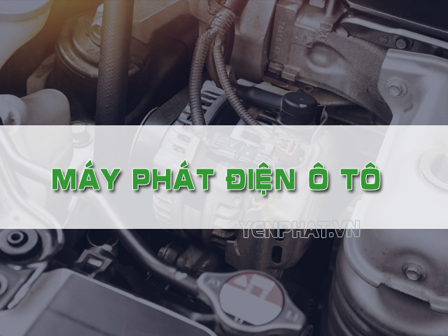 Máy phát điện ô tô là gì? Cấu tạo, chức năng