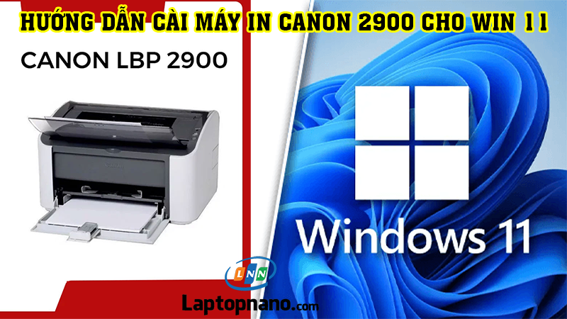 Hướng dẫn cách cài đặt máy in canon 2900 cho win 11 thành công 100%