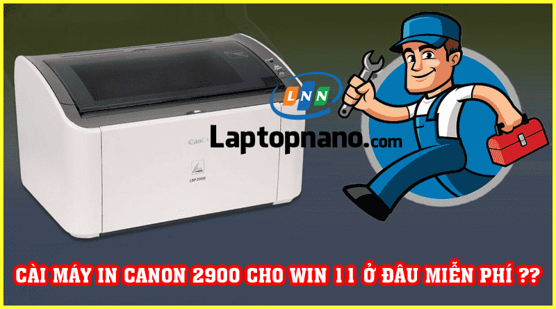 Hướng dẫn cách cài đặt máy in canon 2900 cho win 11 thành công 100%