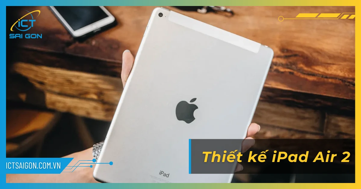 Cấu Hình iPad Air 2 Chi Tiết Và Đánh Giá Thực Tế