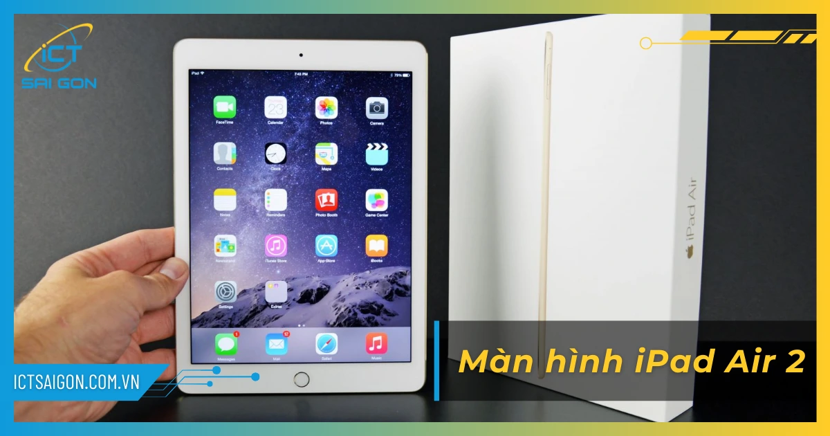 Cấu Hình iPad Air 2 Chi Tiết Và Đánh Giá Thực Tế