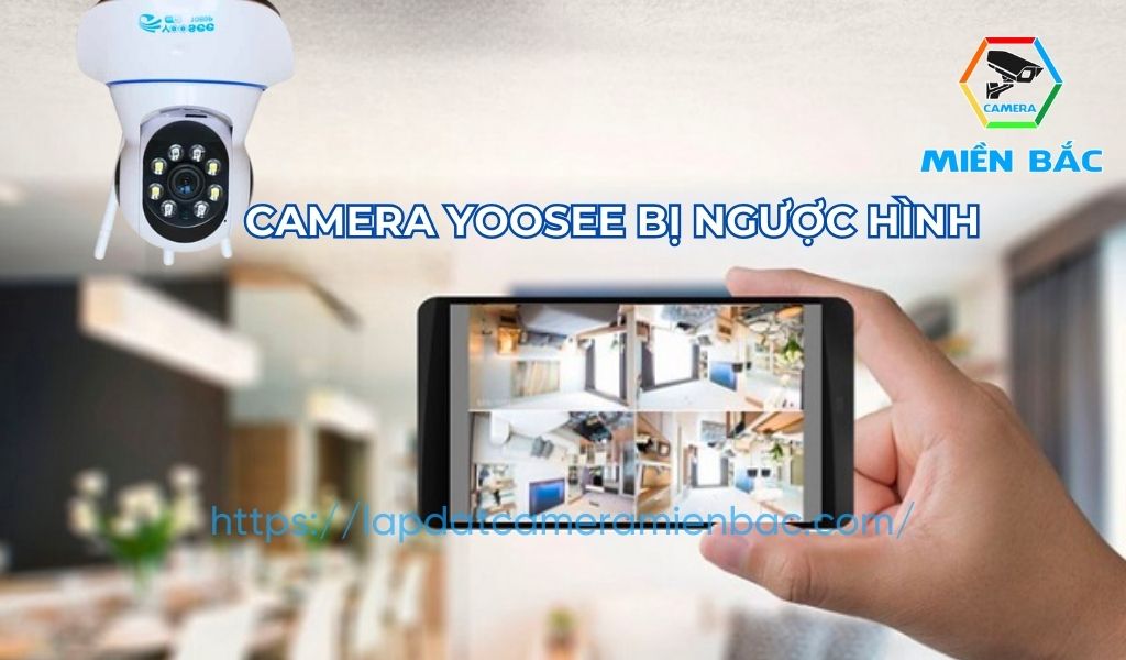 Cách chỉnh camera Yoosee bị ngược hình nhanh chóng, hiệu quả