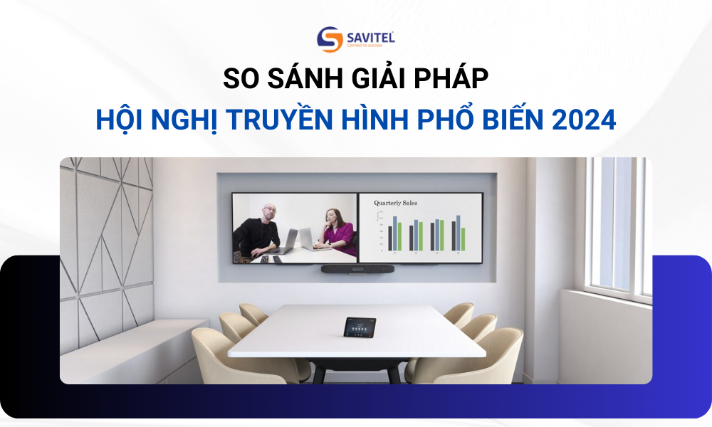 So sánh các giải pháp hội nghị truyền hình phổ biến 2024