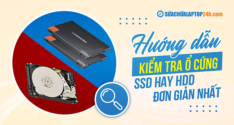 4 cách kiểm tra ổ cứng SSD hay HDD nhanh gọn chỉ 3 bước