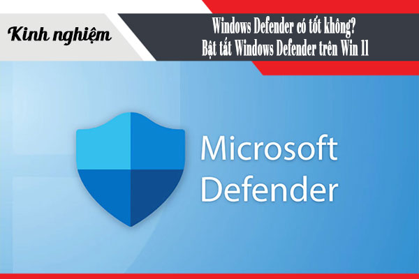 [KINH NGHIỆM] Windows Defender có tốt không? Bật tắt Windows Defender trên Win 11