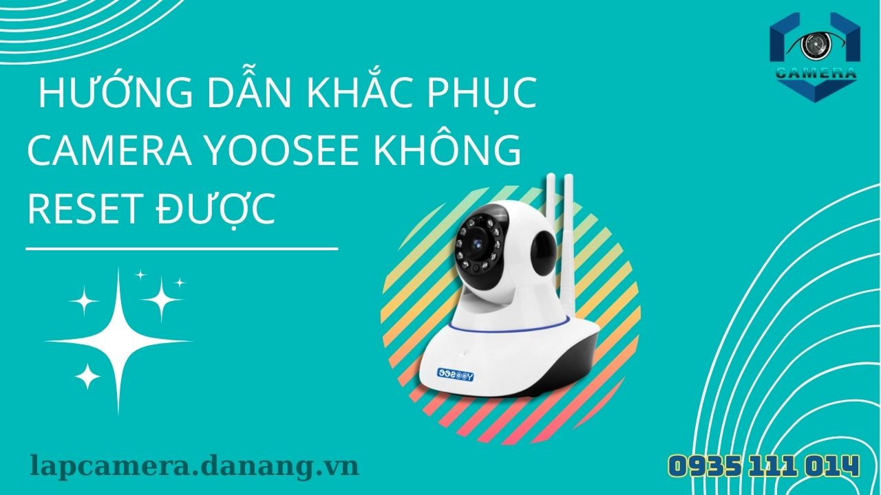 Hướng dẫn khắc phục camera yoosee không reset được