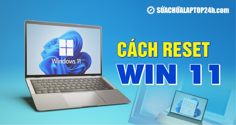 Hướng dẫn reset Windows 11 về trạng thái ban đầu | Khắc phục mọi lỗi