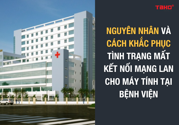 Khắc phục tình trạng mất kết nối mạng LAN cho máy tính tại bệnh viện