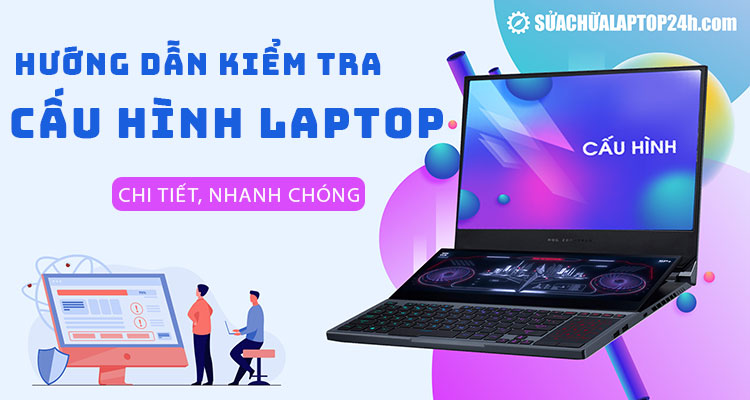 [Có Video] 4 cách kiểm tra cấu hình máy tính, laptop chi tiết, nhanh chóng