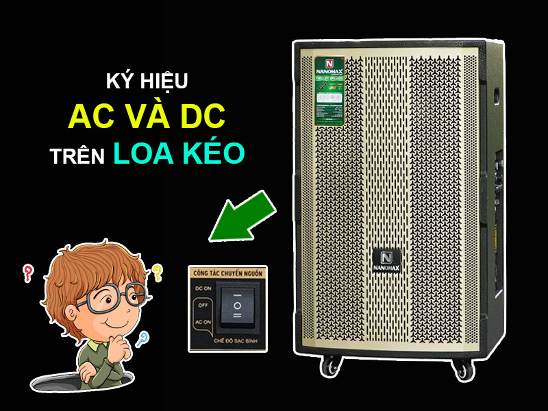 Chế độ sạc AC và DC trên loa kéo là gì?