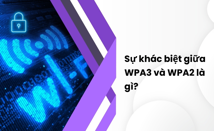 WPA3 Là Gì? Điểm Khác Biệt Giữa Tiêu Chuẩn WPA3 Và WPA2