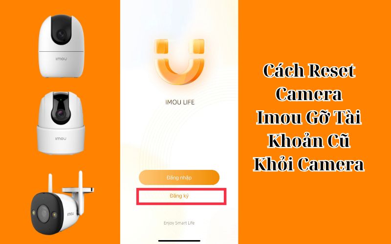 Cách Reset Camera Imou Gỡ Tài Khoản Cũ Khỏi Camera