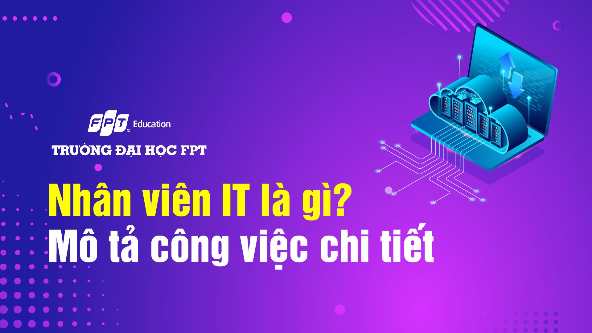 Nhân viên IT là gì? Mô tả công việc chi tiết - Đại học FPT Cần Thơ