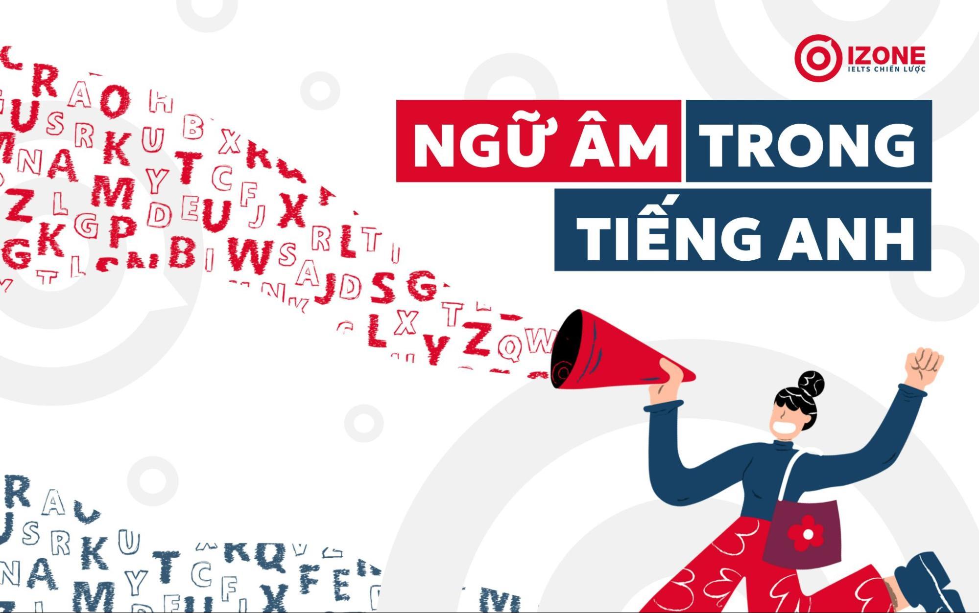 Ngữ âm trong Tiếng Anh (Phonetics) là gì? Bí quyết học ngữ âm tiếng Anh hiệu quả