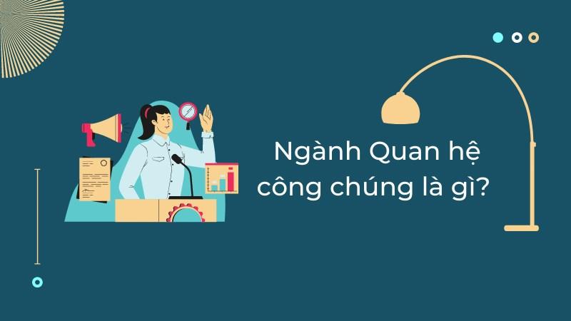 Ngành Quan hệ công chúng là gì? Học trường nào? Ra làm gì?