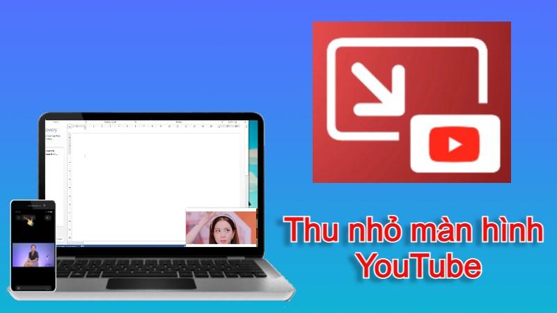 Cách thu nhỏ màn hình YouTube, vừa xem video vừa làm việc khác