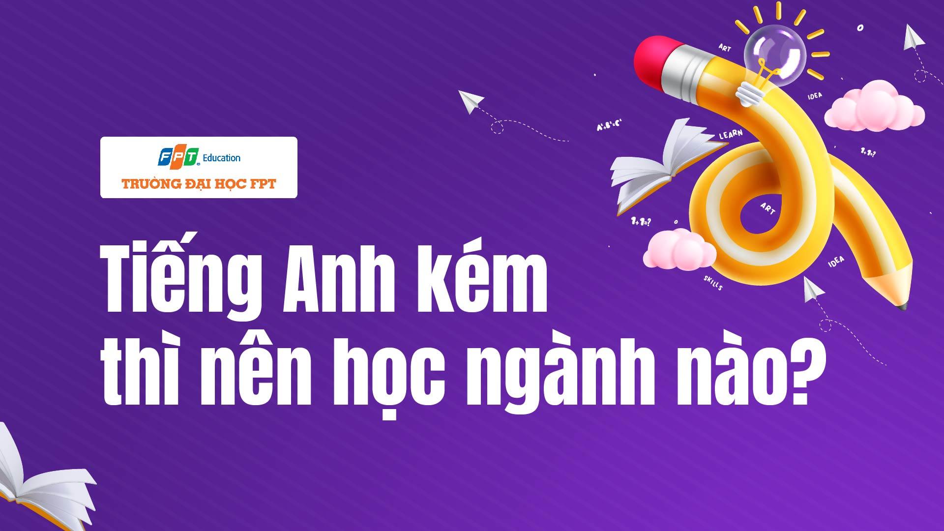 Tiếng Anh kém thì nên học ngành nào? [TOP 10] - Đại học FPT Cần Thơ