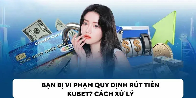 vi-pham-quy-dinh-rut-tien-kubet-1730550796.jpg