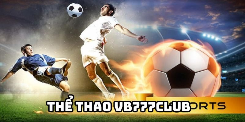 Tìm Hiểu Sảnh Thể Thao Vb777club Và Những Chiến Lược Cá Độ Thắng Lớn